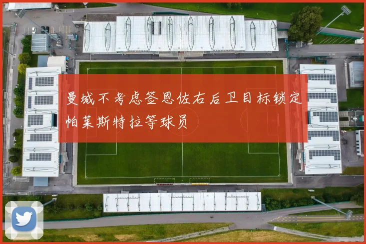 曼城不考虑签恩佐右后卫目标锁定帕莱斯特拉等球员