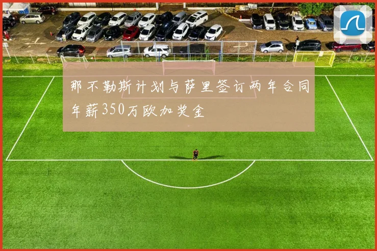 那不勒斯计划与萨里签订两年合同年薪350万欧加奖金
